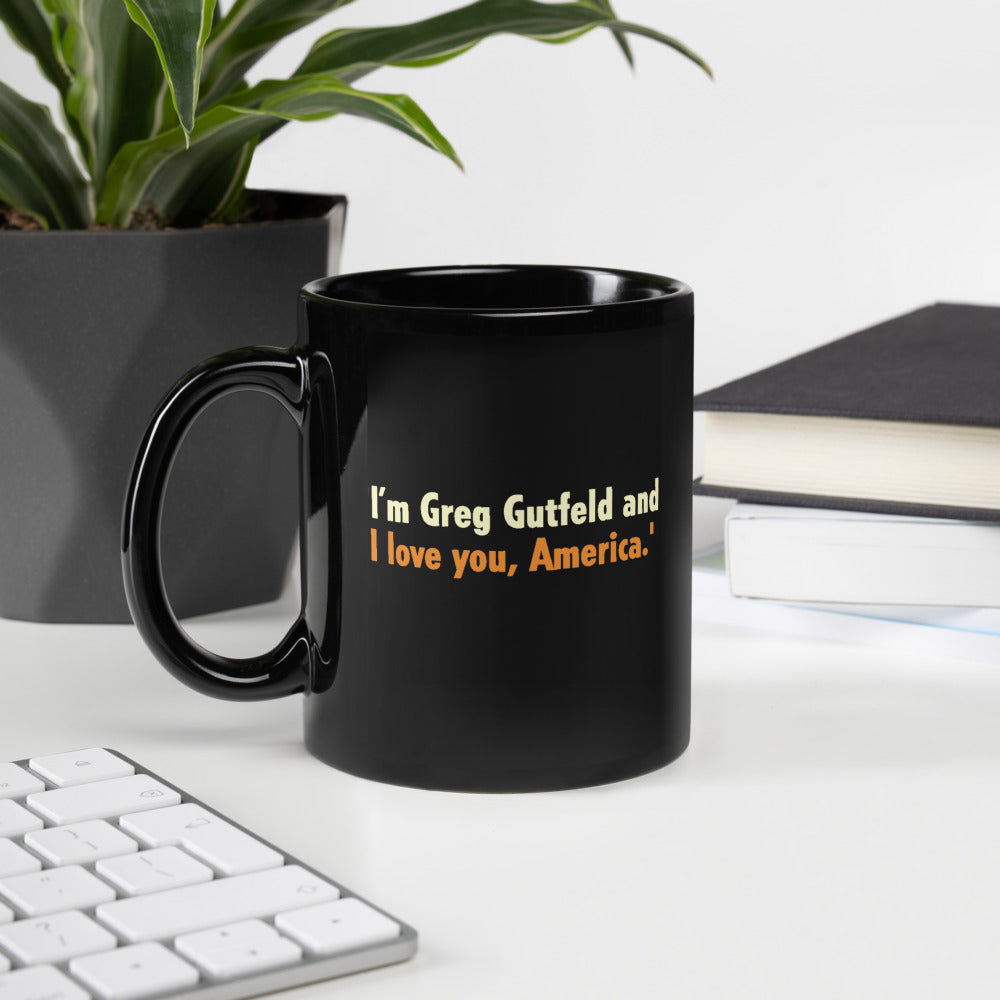 Gutfeld! I'm Greg Gutfeld and I love you, America Black Glossy Mug